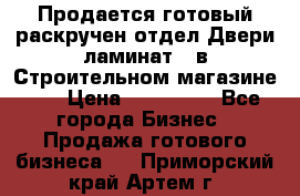 Продается готовый раскручен отдел Двери-ламинат,  в Строительном магазине.,  › Цена ­ 380 000 - Все города Бизнес » Продажа готового бизнеса   . Приморский край,Артем г.